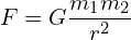 \[F = G \frac{m_1 m_2}{r^2}\]
