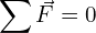 \[\sum \vec{F} = 0\]