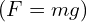 (F=m⋅g)