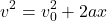 \[v^2 = v_0^2 + 2ax\]