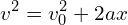 \[v^2 = v_0^2 + 2ax\]