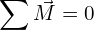 \[\sum \vec{M} = 0\]